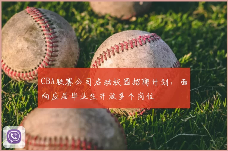 CBA联赛公司启动校园招聘计划,面向应届毕业生开放多个岗位