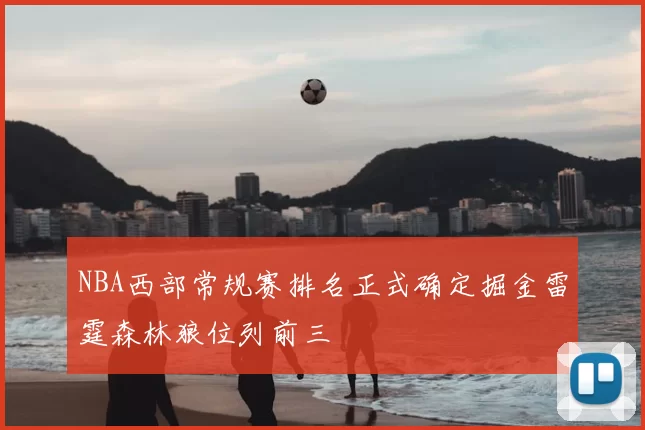 NBA西部常规赛排名正式确定掘金雷霆森林狼位列前三
