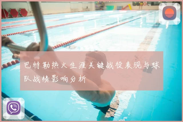巴特勒热火生涯关键战役表现与球队战绩影响分析