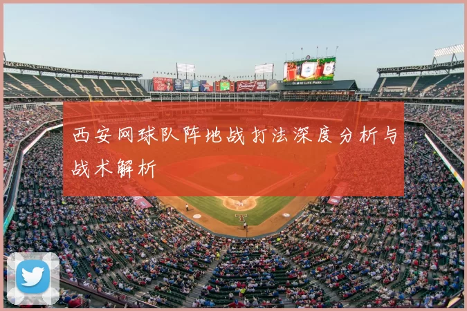 西安网球队阵地战打法深度分析与战术解析