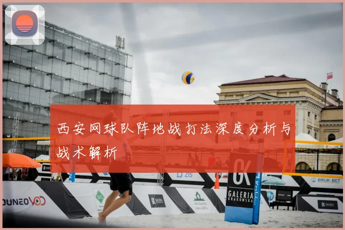 西安网球队阵地战打法深度分析与战术解析