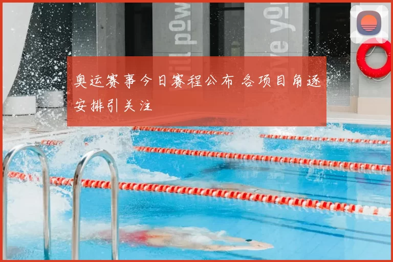 奥运赛事今日赛程公布 各项目角逐安排引关注