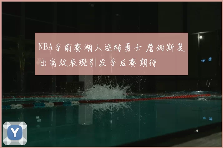 NBA季前赛湖人逆转勇士 詹姆斯复出高效表现引发季后赛期待