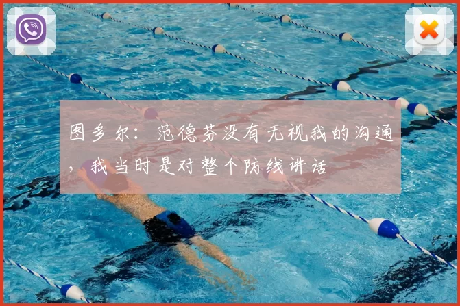 图多尔：范德芬没有无视我的沟通，我当时是对整个防线讲话