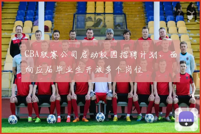 CBA联赛公司启动校园招聘计划，面向应届毕业生开放多个岗位
