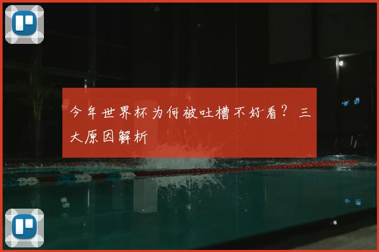 今年世界杯为何被吐槽不好看?三大原因解析