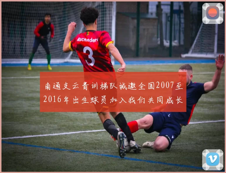 南通支云青训梯队诚邀全国2007至2016年出生球员加入我们共同成长
